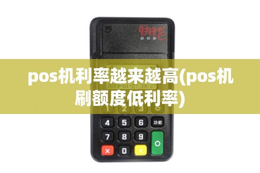 pos机利率越来越高(pos机刷额度低利率) pos机利率越来越高(pos机刷额度低利率)
