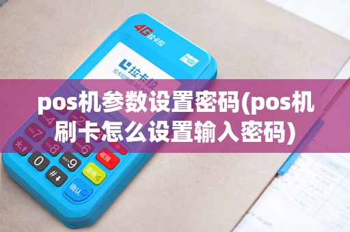 pos机参数设置密码(pos机刷卡怎么设置输入密码) pos机参数设置密码(pos机刷卡怎么设置输入密码)