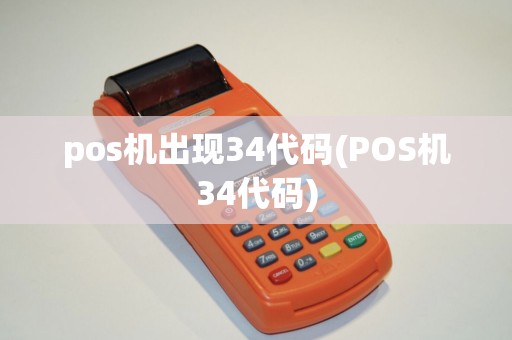 pos机出现34代码(POS机34代码) pos机出现34代码(POS机34代码)
