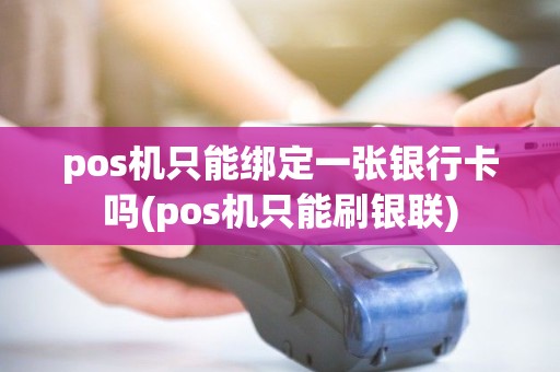 pos机只能绑定一张银行卡吗(pos机只能刷银联)