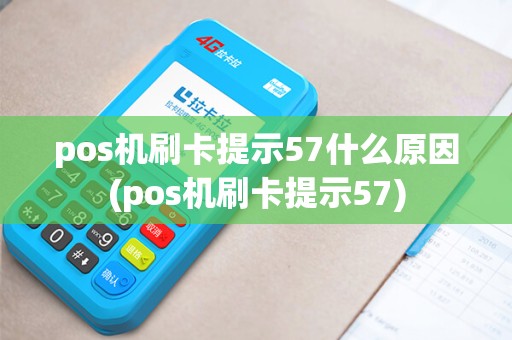 pos机刷卡提示57什么原因(pos机刷卡提示57)