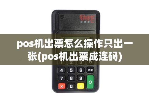 pos机出票怎么操作只出一张(pos机出票成连码)