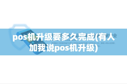pos机升级要多久完成(有人加我说pos机升级)