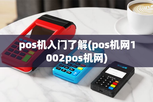 pos机入门了解(pos机网1002pos机网) pos机入门了解(pos机网1002pos机网)