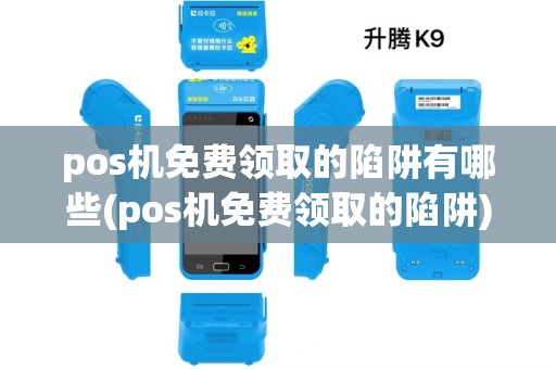 pos机免费领取的陷阱有哪些(pos机免费领取的陷阱)