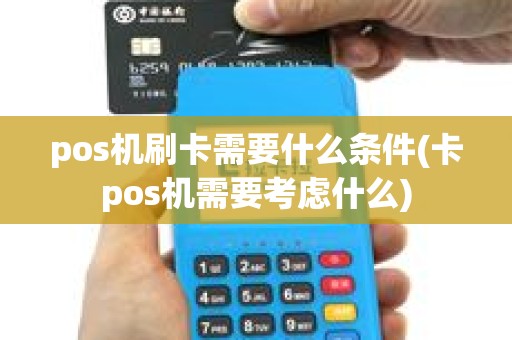 pos机刷卡需要什么条件(卡pos机需要考虑什么) pos机刷卡需要什么条件(卡pos机需要考虑什么)
