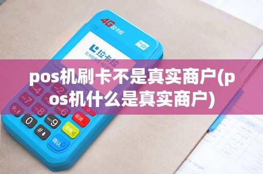 pos机刷卡不是真实商户(pos机什么是真实商户)