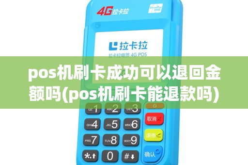 pos机刷卡成功可以退回金额吗(pos机刷卡能退款吗) pos机刷卡成功可以退回金额吗(pos机刷卡能退款吗)