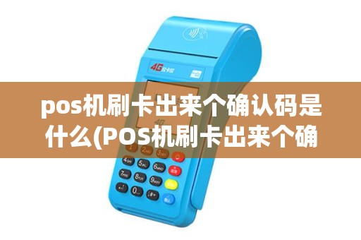 pos机刷卡出来个确认码是什么(POS机刷卡出来个确认) pos机刷卡出来个确认码是什么(POS机刷卡出来个确认)