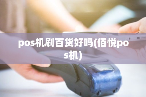 pos机刷百货好吗(佰悦pos机)
