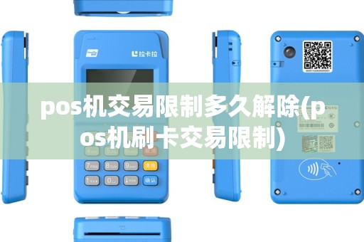 pos机交易限制多久解除(pos机刷卡交易限制) pos机交易限制多久解除(pos机刷卡交易限制)