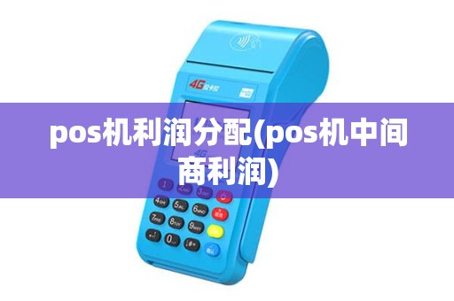 pos机利润分配(pos机中间商利润) pos机利润分配(pos机中间商利润)