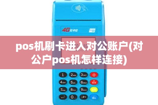 pos机刷卡进入对公账户(对公户pos机怎样连接) pos机刷卡进入对公账户(对公户pos机怎样连接)