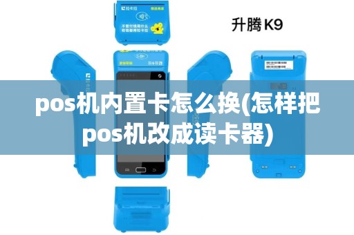 pos机内置卡怎么换(怎样把pos机改成读卡器) pos机内置卡怎么换(怎样把pos机改成读卡器)