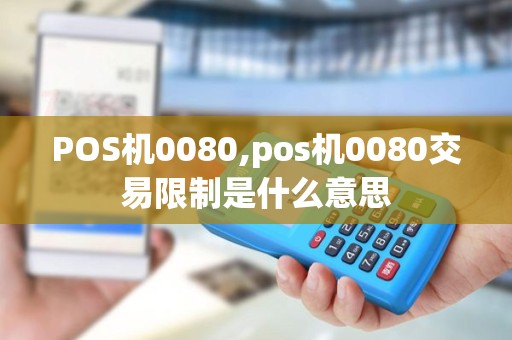 POS机0080,pos机0080交易限制是什么意思