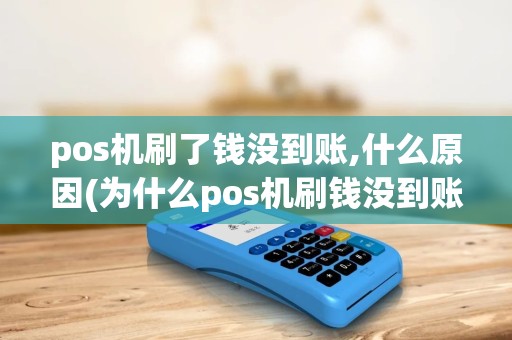 pos机刷了钱没到账,什么原因(为什么pos机刷钱没到账)