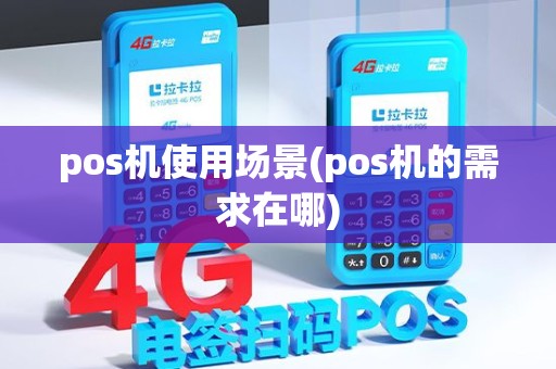 pos机使用场景(pos机的需求在哪) pos机使用场景(pos机的需求在哪)