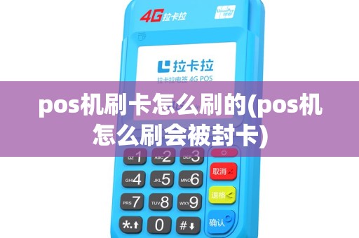 pos机刷卡怎么刷的(pos机怎么刷会被封卡) pos机刷卡怎么刷的(pos机怎么刷会被封卡)
