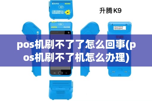 pos机刷不了了怎么回事(pos机刷不了机怎么办理) pos机刷不了了怎么回事(pos机刷不了机怎么办理)