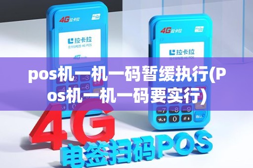 pos机一机一码暂缓执行(Pos机一机一码要实行)