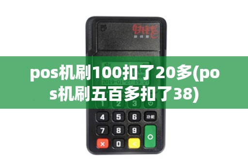 pos机刷100扣了20多(pos机刷五百多扣了38) pos机刷100扣了20多(pos机刷五百多扣了38)