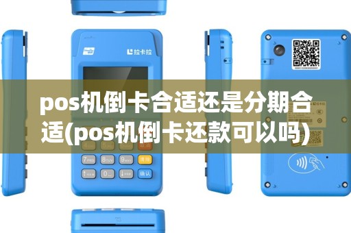 pos机倒卡合适还是分期合适(pos机倒卡还款可以吗)