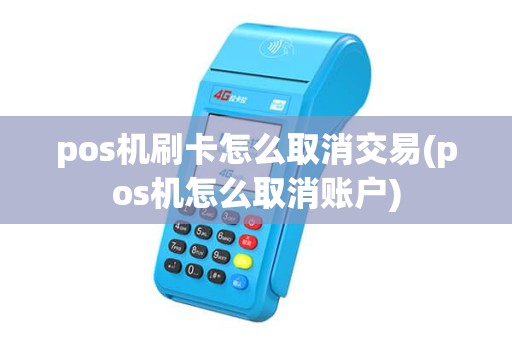 pos机刷卡怎么取消交易(pos机怎么取消账户) pos机刷卡怎么取消交易(pos机怎么取消账户)