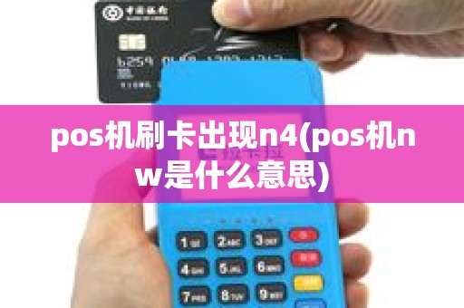 pos机刷卡出现n4(pos机nw是什么意思)
