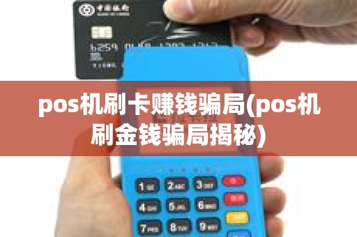 pos机刷卡赚钱骗局(pos机刷金钱骗局揭秘) pos机刷卡赚钱骗局(pos机刷金钱骗局揭秘)
