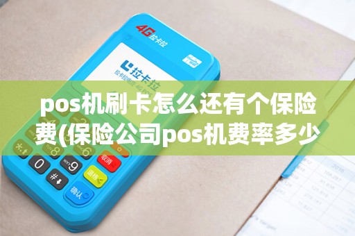 pos机刷卡怎么还有个保险费(保险公司pos机费率多少) pos机刷卡怎么还有个保险费(保险公司pos机费率多少)