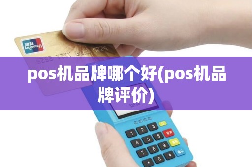 pos机品牌哪个好(pos机品牌评价) pos机品牌哪个好(pos机品牌评价)