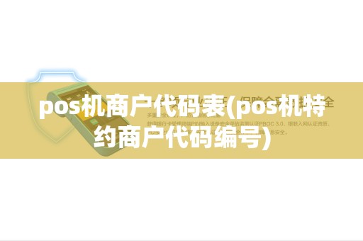 pos机商户代码表(pos机特约商户代码编号) pos机商户代码表(pos机特约商户代码编号)