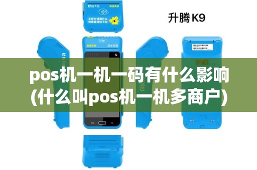 pos机一机一码有什么影响(什么叫pos机一机多商户) pos机一机一码有什么影响(什么叫pos机一机多商户)