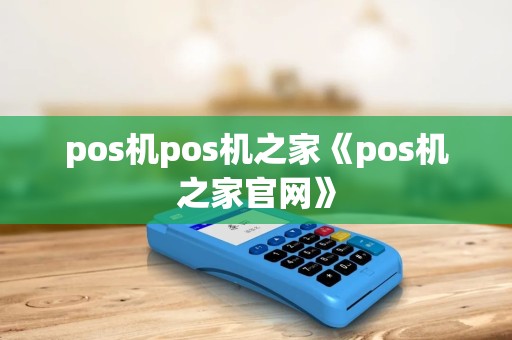 pos机pos机之家《pos机之家官网》