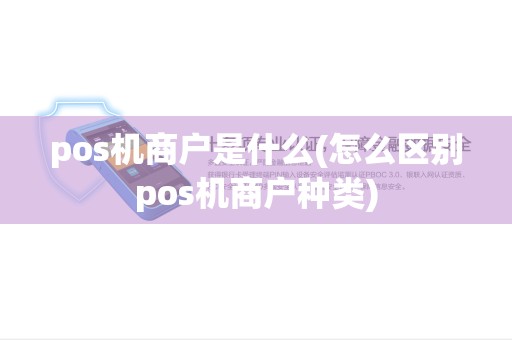 pos机商户是什么(怎么区别pos机商户种类) pos机商户是什么(怎么区别pos机商户种类)