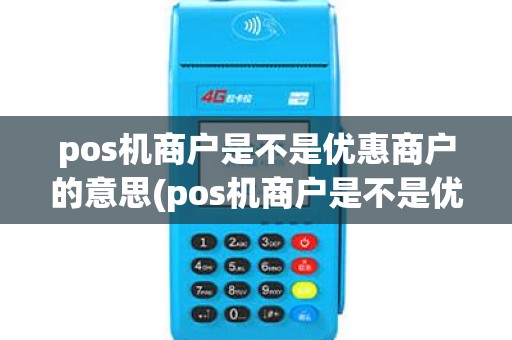 pos机商户是不是优惠商户的意思(pos机商户是不是优惠商户) pos机商户是不是优惠商户的意思(pos机商户是不是优惠商户)
