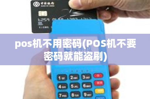 pos机不用密码(POS机不要密码就能盗刷) pos机不用密码(POS机不要密码就能盗刷)