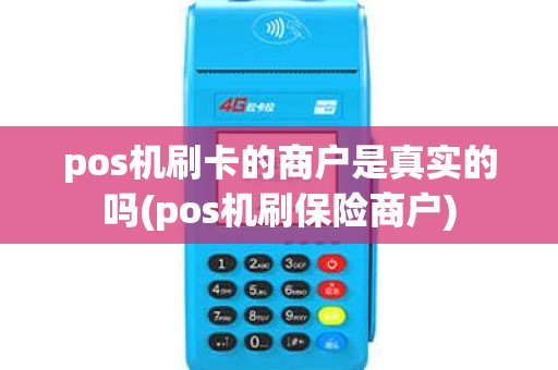 pos机刷卡的商户是真实的吗(pos机刷保险商户) pos机刷卡的商户是真实的吗(pos机刷保险商户)