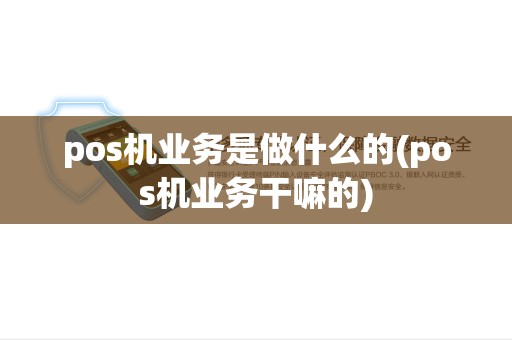 pos机业务是做什么的(pos机业务干嘛的)