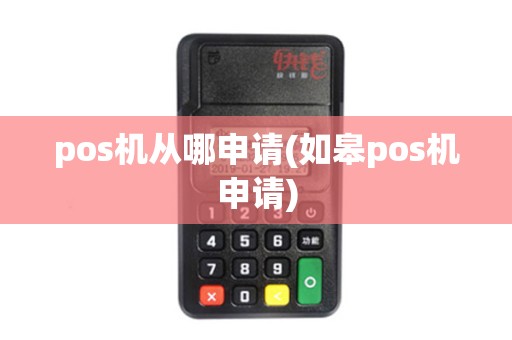 pos机从哪申请(如皋pos机申请) pos机从哪申请(如皋pos机申请)