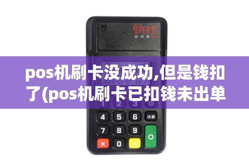 pos机刷卡没成功,但是钱扣了(pos机刷卡已扣钱未出单) pos机刷卡没成功,但是钱扣了(pos机刷卡已扣钱未出单)