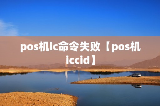 pos机ic命令失败【pos机iccid】