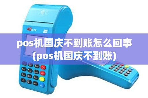 pos机国庆不到账怎么回事(pos机国庆不到账) pos机国庆不到账怎么回事(pos机国庆不到账)