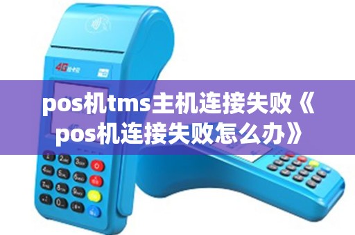 pos机tms主机连接失败《pos机连接失败怎么办》