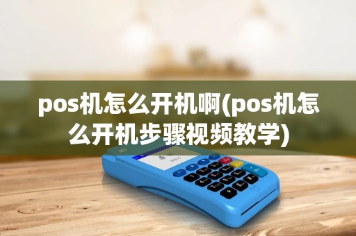 pos机怎么开机啊(pos机怎么开机步骤视频教学) pos机怎么开机啊(pos机怎么开机步骤视频教学)