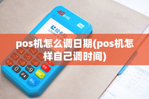 pos机怎么调日期(pos机怎样自己调时间) pos机怎么调日期(pos机怎样自己调时间)