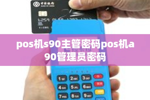 pos机s90主管密码pos机a90管理员密码