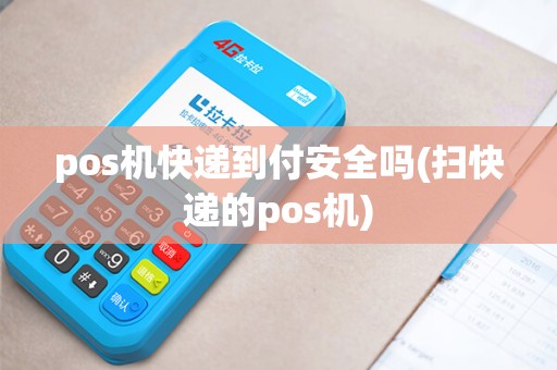 pos机快递到付安全吗(扫快递的pos机) pos机快递到付安全吗(扫快递的pos机)