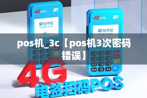pos机_3c【pos机3次密码错误】