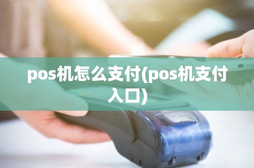 pos机怎么支付(pos机支付入口) pos机怎么支付(pos机支付入口)